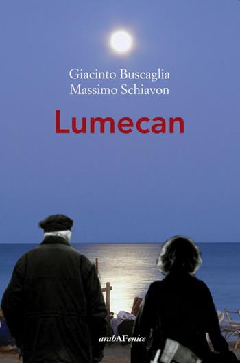 Lumecan - Giacinto Buscaglia, Massimo Schiavon - Libro Araba Fenice 2021 | Libraccio.it