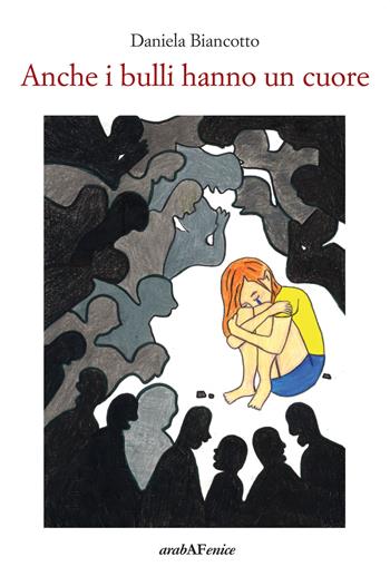 Anche i bulli hanno un cuore - Daniela Biancotto - Libro Araba Fenice 2021 | Libraccio.it