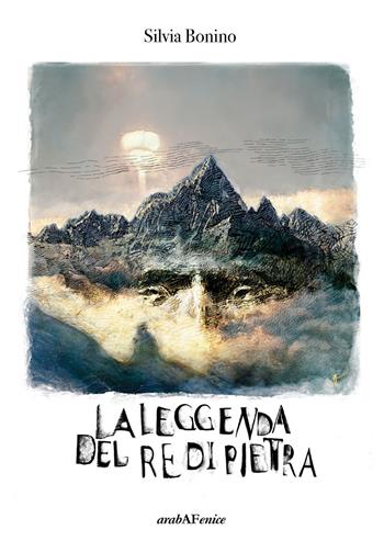 La leggenda del re di pietra - Silvia Bonino - Libro Araba Fenice 2022 | Libraccio.it