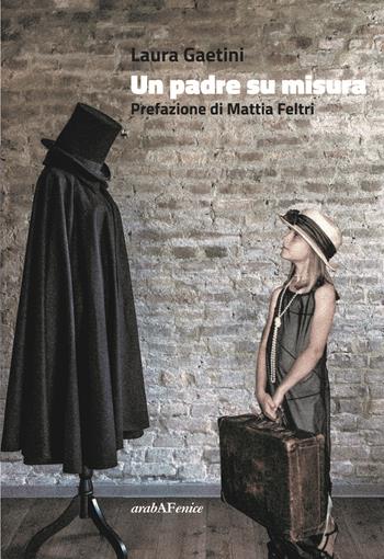 Un padre su misura - Laura Gaetini - Libro Araba Fenice 2022 | Libraccio.it
