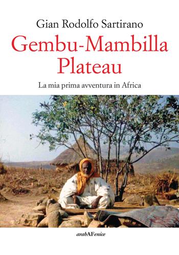 Gembu-Mambilla plateau. La mia prima avventura in Africa - Gian Rodolfo Sartirano - Libro Araba Fenice 2022, Biblioteca infinita | Libraccio.it