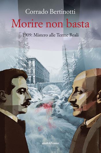 Morire non basta. 1909: mistero alle terme reali - Corrado Bertinotti - Libro Araba Fenice 2023 | Libraccio.it