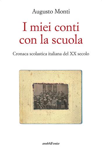 I miei conti con la scuola. Cronaca scolastica italiana del XX secolo - Augusto Monti - Libro Araba Fenice 2023 | Libraccio.it