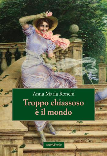 Troppo chiassoso è il mondo - Anna Maria Ronchi - Libro Araba Fenice 2023 | Libraccio.it