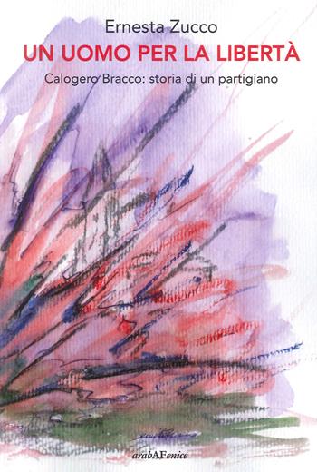 Un uomo per la libertà - Ernesta Zucco - Libro Araba Fenice 2024 | Libraccio.it
