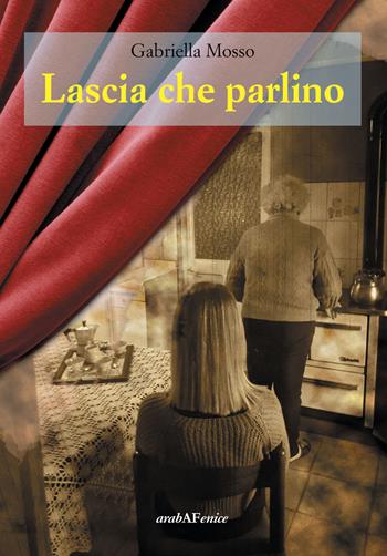 Lascia che parlino - Gabriella Mosso - Libro Araba Fenice 2024 | Libraccio.it
