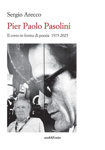 Pier Paolo Pasolini. Il corto in forma di poesia 1975-2025 - Sergio Arecco - Libro Araba Fenice 2025 | Libraccio.it