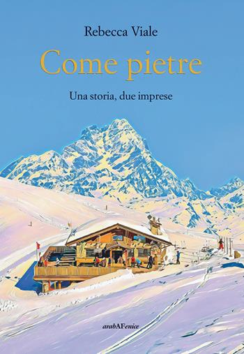 Come pietre. Una storia, due imprese - Rebecca Viale - Libro Araba Fenice 2025 | Libraccio.it