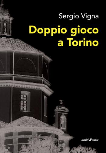Doppio gioco a Torino - Sergio Vigna - Libro Araba Fenice 2025, Biblioteca infinita | Libraccio.it