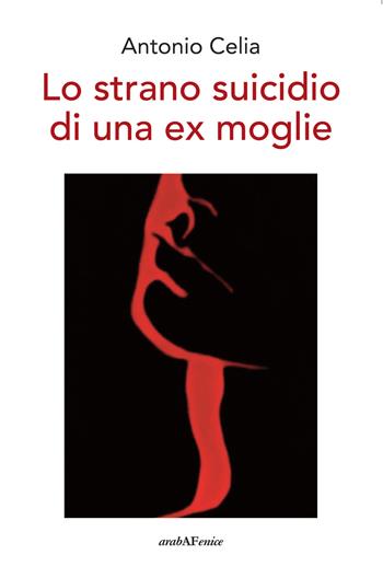 Lo strano suicidio di una ex moglie - Antonio Celia - Libro Araba Fenice 2025 | Libraccio.it