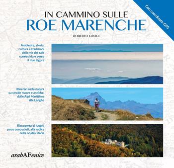 In cammino sulle Roe Marenche. Ambiente, storia, cultura e tradizioni delle vie del sale cuneesi, da e verso il mar Ligure - Roberto Croci - Libro Araba Fenice 2025 | Libraccio.it