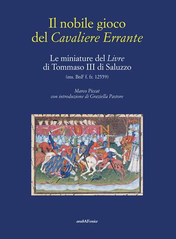 Il nobile gioco del Cavaliere Errante. Le miniature del Livre di Tommaso III di Saluzzo - Marco Piccat - Libro Araba Fenice 2025 | Libraccio.it