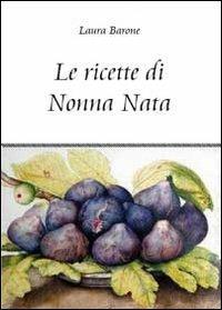Le ricette di nonna Nata - Laura Barone - Libro Youcanprint 2011 | Libraccio.it