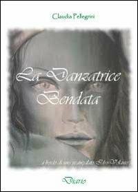 La danzatrice bendata. A bordo di uno strampalato idrovolante - Claudia Pellegrini - Libro Youcanprint 2010 | Libraccio.it