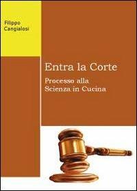 Entra la corte. Processo alla scienza in cucina - Filippo Cangialosi - Libro Youcanprint 2011 | Libraccio.it