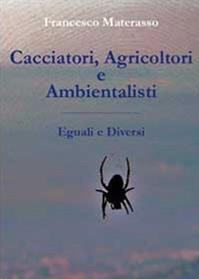 Cacciatori, agricoltori e ambientalisti. Eguali e diversi - Francesco Materasso - Libro Youcanprint 2011 | Libraccio.it