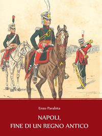 Napoli, fine di un regno antico - Enzo Parabita - Libro Youcanprint 2011 | Libraccio.it
