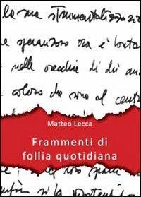 Frammenti di follia quotidiana - Matteo Lecca - Libro Youcanprint 2011 | Libraccio.it