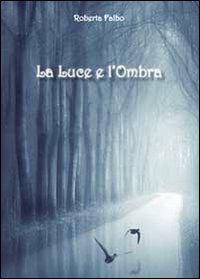La luce e l'ombra - Roberta Falbo - Libro Youcanprint 2011 | Libraccio.it