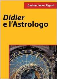 Didier e l'astrologo - Gaston Javier Algard - Libro Youcanprint 2011 | Libraccio.it