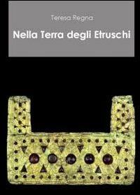 Nella terra degli etruschi - Teresa Regna - Libro Youcanprint 2011 | Libraccio.it