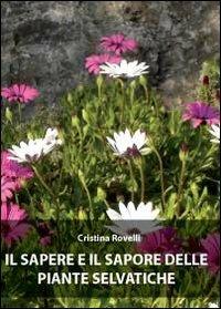 Il sapere e il sapore delle piante selvatiche - Cristina Rovelli - Libro Youcanprint 2011 | Libraccio.it
