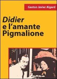 Didier e l'amante pigmalione - Gaston Javier Algard - Libro Youcanprint 2011 | Libraccio.it
