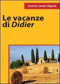 Le vacanze di Didier - Gaston Javier Algard - Libro Youcanprint 2011 | Libraccio.it