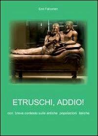 Etruschi addio! - Ezio Falconieri - Libro Youcanprint 2011 | Libraccio.it