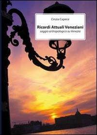 Ricordi dell'attuale Venezia. Saggio antropologico su Venezia - Cinzia Capece - Libro Youcanprint 2011 | Libraccio.it