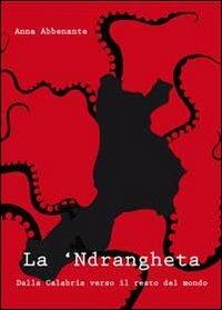 La 'ndrangheta. Dalla Calabria verso il resto del mondo - Anna Abbenante - Libro Youcanprint 2011 | Libraccio.it