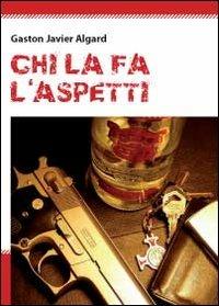 Chi la fà, l'aspetti - Gaston Javier Algard - Libro Youcanprint 2011 | Libraccio.it