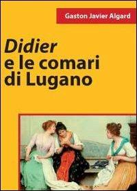 Didier e le comari di Lugano - Gaston Javier Algard - Libro Youcanprint 2011 | Libraccio.it