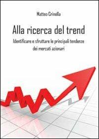 Alla ricerca del trend. Identificare e sfruttare le principali tendenze dei mercati azionari - Matteo Crinella - Libro Youcanprint 2011 | Libraccio.it