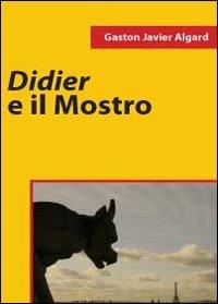 Didier e il mostro - Gaston Javier Algard - Libro Youcanprint 2011 | Libraccio.it