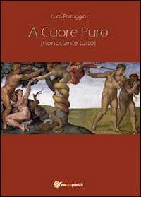 A cuore puro (nonostante tutto) - Luca Farruggio - Libro Youcanprint 2011 | Libraccio.it