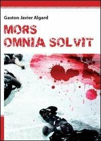 Mors omnia solvit - Gaston Javier Algard - Libro Youcanprint 2011 | Libraccio.it