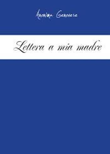 Lettera a mia madre - Anonima Genovese - Libro Youcanprint 2011 | Libraccio.it