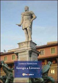 Intrigo a Livorno - Loredana Scotto, Vincenzo Scotto - Libro Youcanprint 2011 | Libraccio.it