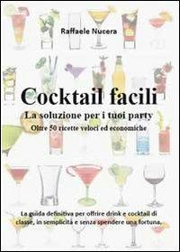 Cocktail facili. La soluzione per i tuoi party. Oltre 50 ricette veloci ed economiche - Raffaele Nucera - Libro Youcanprint 2011 | Libraccio.it