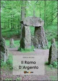 Il ramo d'argento - Teresa Regna - Libro Youcanprint 2011 | Libraccio.it