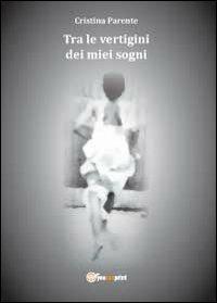 Tra le vertigini dei miei sogni - Cristina Parente - Libro Youcanprint 2011 | Libraccio.it