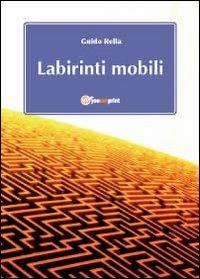 Labirinti mobili - Guido Rella - Libro Youcanprint 2011 | Libraccio.it