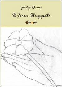 Il fiore strappato - Gladys Rovini - Libro Youcanprint 2011 | Libraccio.it