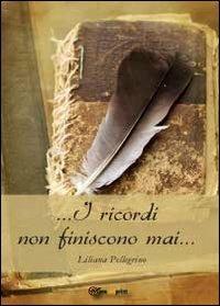 I ricordi non finiscono mai - Liliana Pellegrino - Libro Youcanprint 2012, Miscellanea | Libraccio.it