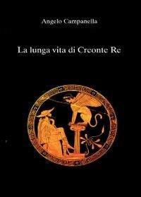 La lunga vita di Creonte re - Angelo Campanella - Libro Youcanprint 2011 | Libraccio.it