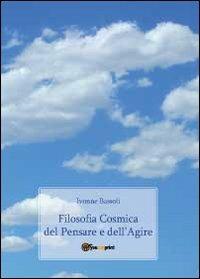 Filosofia cosmica del pensare e dell'agire - Ivonne Bassoli - Libro Youcanprint 2011 | Libraccio.it
