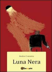 Luna nera - Andrea Costantin - Libro Youcanprint 2012 | Libraccio.it