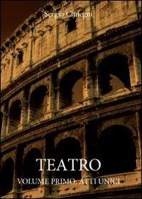 Teatro. Atti unici. Vol. 1 - Sergio Ciufegni - Libro Youcanprint 2011 | Libraccio.it