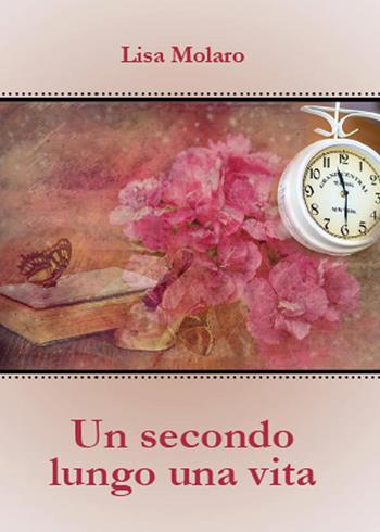 Un secondo lungo una vita - Lisa Molaro - Libro Youcanprint 2015 | Libraccio.it